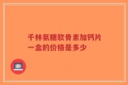 千林氨糖软骨素加钙片一盒的价格是多少