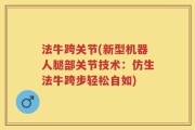 法牛跨关节(新型机器人腿部关节技术：仿生法牛跨步轻松自如)