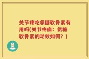 关节疼吃氨糖软骨素有用吗(关节疼痛：氨糖软骨素的功效如何？)