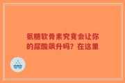 氨糖软骨素究竟会让你的尿酸飙升吗？在这里