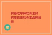 柯基吃哪种软骨素好 柯基适用软骨素品牌推荐
