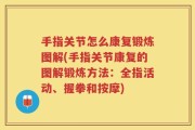 手指关节怎么康复锻炼图解(手指关节康复的图解锻炼方法：全指活动、握拳和按摩)