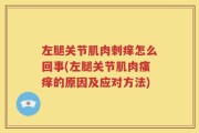 左腿关节肌肉刺痒怎么回事(左腿关节肌肉瘙痒的原因及应对方法)
