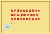 俏芭莎鹿骨胶原蕾丝面膜好吗(俏芭莎鹿骨胶原蕾丝面膜真的有效吗？)