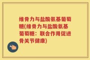 维骨力与盐酸氨基葡萄糖(维骨力与盐酸氨基葡萄糖：联合作用促进骨关节健康)