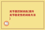 关节囊控制训练(提升关节稳定性的训练方法)