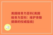 美国维骨力百科(美国维骨力百科：维护骨骼健康的权威指南)