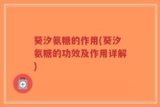 葵汐氨糖的作用(葵汐氨糖的功效及作用详解)