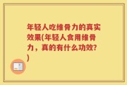 年轻人吃维骨力的真实效果(年轻人食用维骨力，真的有什么功效？)