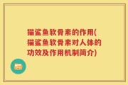 猫鲨鱼软骨素的作用(猫鲨鱼软骨素对人体的功效及作用机制简介)