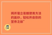 揭开葡立氨糖使用方法的面纱，轻松开启你的营养之旅”