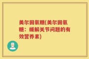 美尔固氨糖(美尔固氨糖：缓解关节问题的有效营养素)