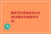 踝关节已经粘连怎么办(解决踝关节粘连的方法)