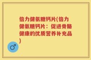 倍力健氨糖钙片(倍力健氨糖钙片：促进骨骼健康的优质营养补充品)