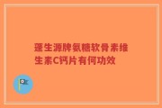 蓬生源牌氨糖软骨素维生素C钙片有何功效