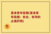 塞来昔布氨糖(塞来昔布氨糖：安全、有效的止痛药物)