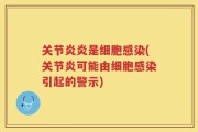 关节炎炎是细胞感染(关节炎可能由细胞感染引起的警示)