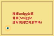 澳洲smiggle软骨素(Smiggle进军澳洲软骨素市场)