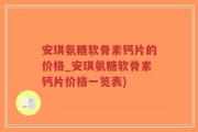 安琪氨糖软骨素钙片的价格_安琪氨糖软骨素钙片价格一览表)