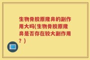 生物骨胶原隆鼻的副作用大吗(生物骨胶原隆鼻是否存在较大副作用？)