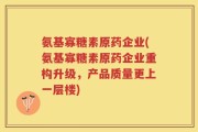 氨基寡糖素原药企业(氨基寡糖素原药企业重构升级，产品质量更上一层楼)