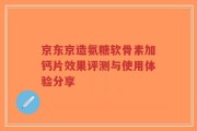 京东京造氨糖软骨素加钙片效果评测与使用体验分享