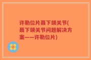 许勒位片聂下颌关节(聂下颌关节问题解决方案——许勒位片)
