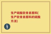 生产硫酸软骨素原料(生产软骨素原料的硫酸方法)
