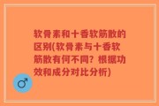 软骨素和十香软筋散的区别(软骨素与十香软筋散有何不同？根据功效和成分对比分析)
