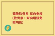 硫酸软骨素 双向免疫(软骨素：双向增强免疫功能)