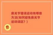 肩关节错误运动有哪些方法(如何避免肩关节运动误区？)