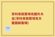 牙科骨胶原填充图片大全(牙科骨胶原填充方案图解集锦)