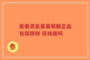 奥泰灵氨基葡萄糖正品包装辨别 你知道吗