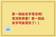 第一跖趾关节受凉疼(受凉致疼重？第一跖趾关节可能受伤了！)