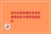 澳大利亚氨糖软骨素的健康益处与使用指南解析
