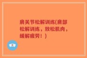 肩关节松解训练(肩部松解训练，放松肌肉，缓解疲劳！)