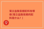 葡立盐酸氨糖配料有哪些(葡立盐酸氨糖的配料是什么？)