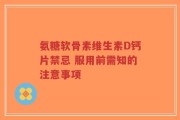 氨糖软骨素维生素D钙片禁忌 服用前需知的注意事项