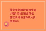 葆宜莱氨糖软骨维生素d钙片价钱(葆宜莱氨糖软骨维生素D钙片价格查询)
