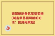 壳聚糖制备氨基葡萄糖(制备氨基葡萄糖的方法：使用壳聚糖)