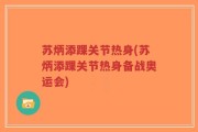 苏炳添踝关节热身(苏炳添踝关节热身备战奥运会)