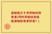 吉娃娃几个月开始吃软骨素(何时开始给吉娃娃添加软骨素饮食？)