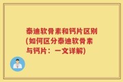 泰迪软骨素和钙片区别(如何区分泰迪软骨素与钙片：一文详解)