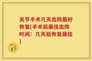 关节手术几天出院最好恢复(手术后最佳出院时间：几天后恢复最佳)