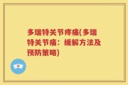 多瑞特关节疼痛(多瑞特关节痛：缓解方法及预防策略)