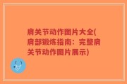 肩关节动作图片大全(肩部锻炼指南：完整肩关节动作图片展示)