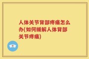 人体关节背部疼痛怎么办(如何缓解人体背部关节疼痛)