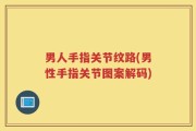 男人手指关节纹路(男性手指关节图案解码)