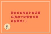 软骨炎吃维骨力有效果吗(维骨力对软骨炎是否有帮助？)