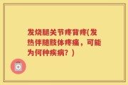 发烧腿关节疼背疼(发热伴随肢体疼痛，可能为何种疾病？)